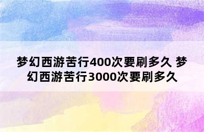 梦幻西游苦行400次要刷多久 梦幻西游苦行3000次要刷多久